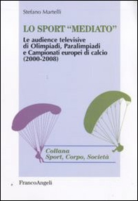 Lo sport «mediato». Le audience televisive di Olimpiadi, Paralimpiadi e campionati europei di calcio (2000-2008) - Librerie.coop
