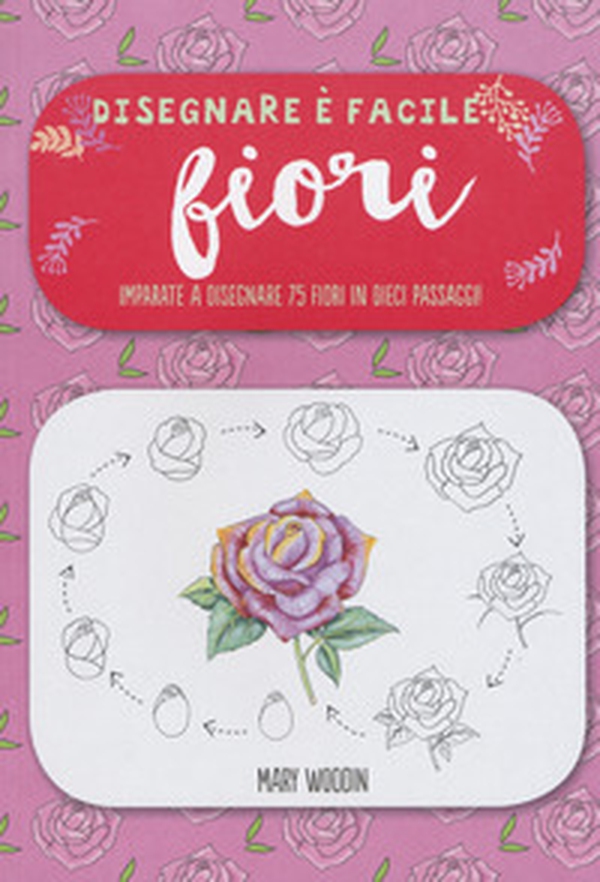 Fiori. Imparate a disegnare 75 fiori in dieci passaggi! Disegnare è facile - Librerie.coop Fiori. Imparate a disegnare 75 fiori in dieci passaggi! Disegnare è facile - Librerie.coop