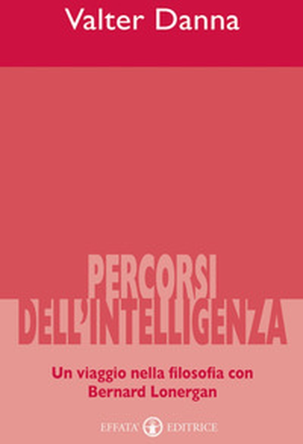 Percorsi dell'intelligenza. Un viaggio nella filosofia con Bernard Lonergan - Librerie.coop Percorsi dell'intelligenza. Un viaggio nella filosofia con Bernard Lonergan - Librerie.coop