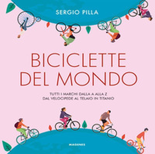 Biciclette del mondo. Tutti i marchi dalla A alla Z, dal velocipede al telaio in titanio - Librerie.coop Biciclette del mondo. Tutti i marchi dalla A alla Z, dal velocipede al telaio in titanio - Librerie.coop