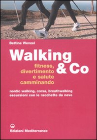 Walking & Co. Fitness, divertimento e salute camminando. Nordic walking, corsa, breathwalking, escursioni con le racchette da neve - Librerie.coop