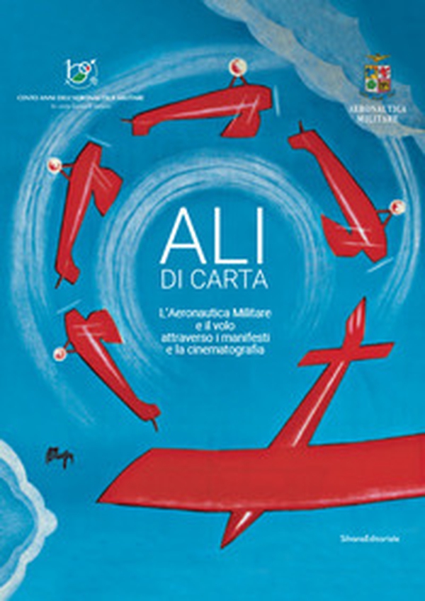 Ali di carta. L'Aeronautica Militare e il volo attraverso i manifesti e la cinematografia - Librerie.coop Ali di carta. L'Aeronautica Militare e il volo attraverso i manifesti e la cinematografia - Librerie.coop