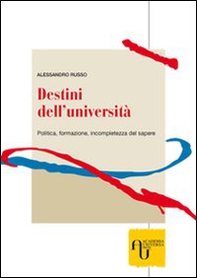 Destini dell'università. Politica, formazione, incompletezza del sapere - Librerie.coop
