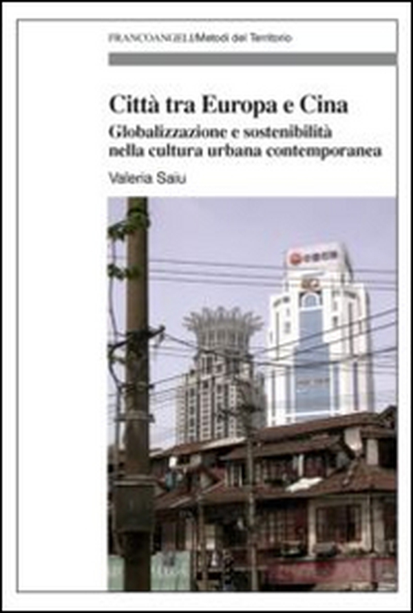 Città tra Europa e Cina. Globalizzazione e sostenibilità nella cultura urbana contemporanea - Librerie.coop Città tra Europa e Cina. Globalizzazione e sostenibilità nella cultura urbana contemporanea - Librerie.coop