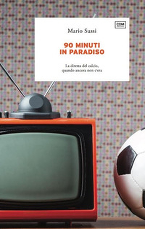 90 minuti in paradiso. La diretta del calcio, quando ancora non c'era - Librerie.coop 90 minuti in paradiso. La diretta del calcio, quando ancora non c'era - Librerie.coop