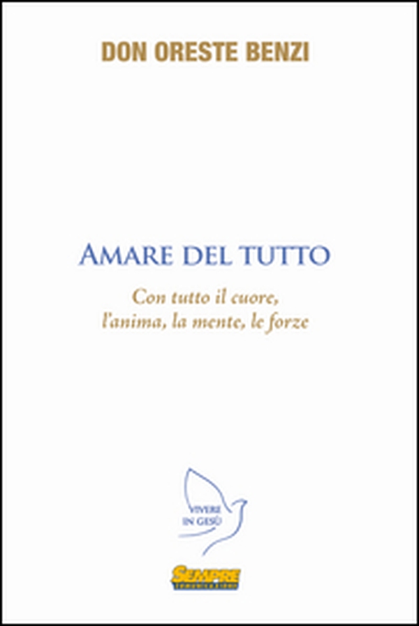 Amare del tutto. Con tutto il cuore, l'anima, la mente, le forze - Librerie.coop Amare del tutto. Con tutto il cuore, l'anima, la mente, le forze - Librerie.coop