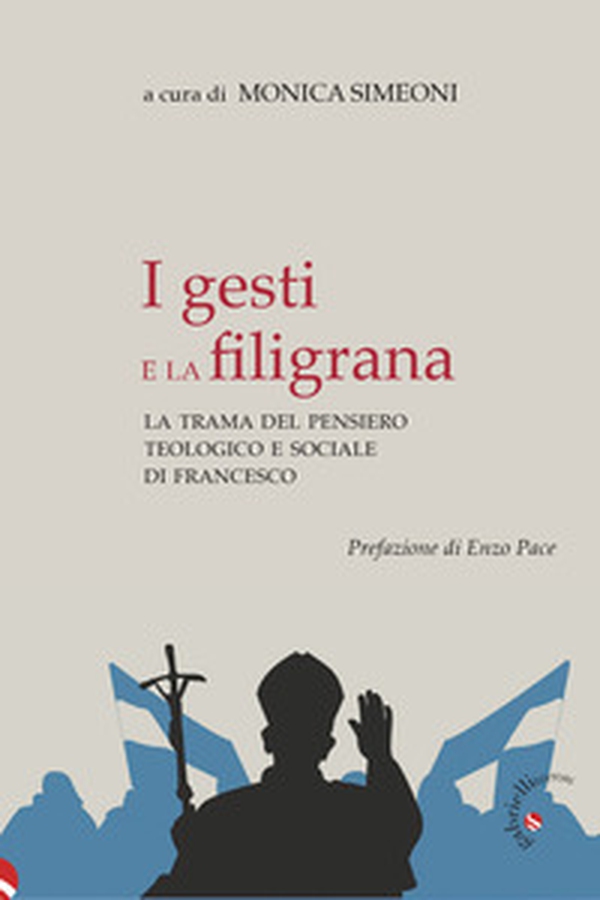 I gesti e la filigrana. La trama del pensiero teologico e sociale di Francesco - Librerie.coop I gesti e la filigrana. La trama del pensiero teologico e sociale di Francesco - Librerie.coop