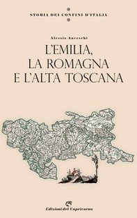 Storia dei confini d'Italia. L'Emilia, la Romagna e l'Alta Toscana - Librerie.coop