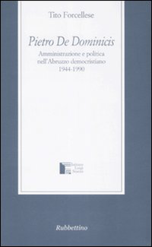 Pietro De Dominicis. Amministrazione e politica nell'Abruzzo democristiamo. 1944-1990 - Librerie.coop Pietro De Dominicis. Amministrazione e politica nell'Abruzzo democristiamo. 1944-1990 - Librerie.coop