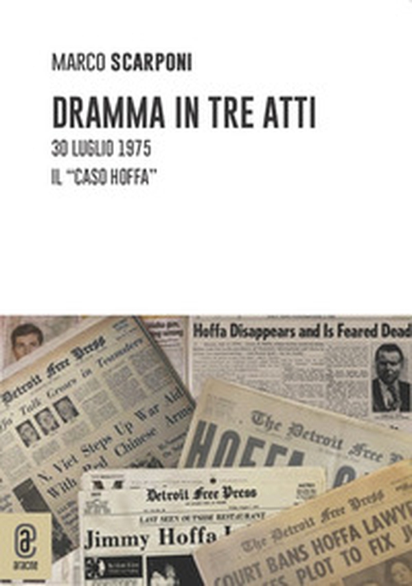 Dramma in tre atti. 30 luglio 1975. Il «caso Hoffa» - Librerie.coop Dramma in tre atti. 30 luglio 1975. Il «caso Hoffa» - Librerie.coop