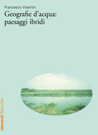 Geografie d'acqua: paesaggi ibridi - Librerie.coop