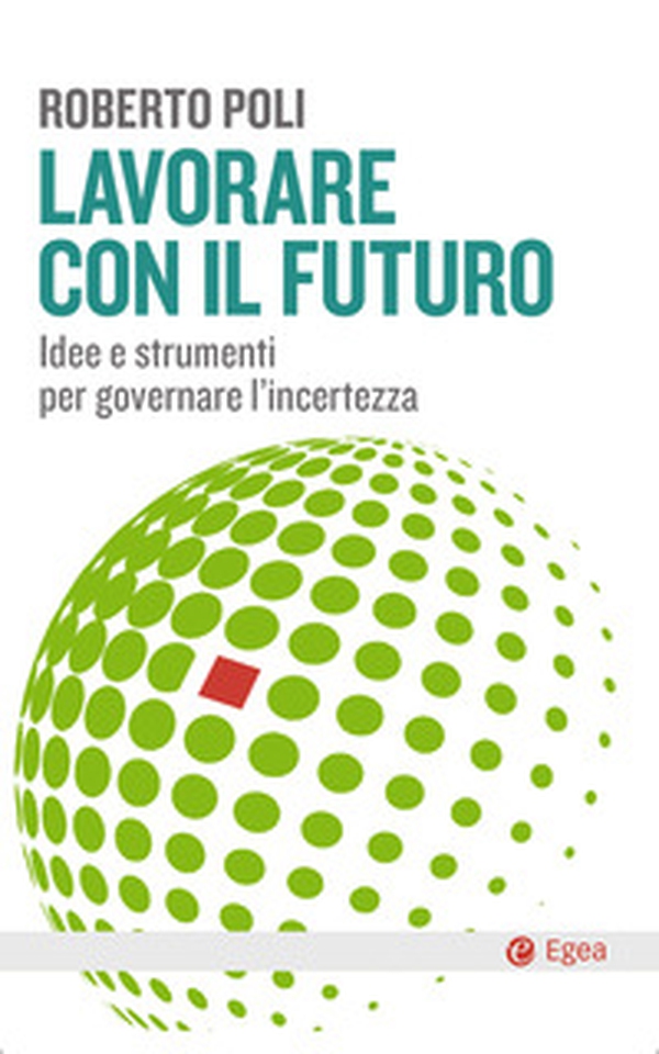 Lavorare con il futuro. Idee e strumenti per governare l'incertezza - Librerie.coop Lavorare con il futuro. Idee e strumenti per governare l'incertezza - Librerie.coop