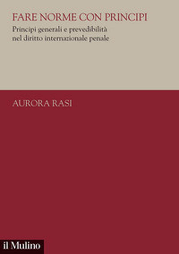 Fare norme con principi. Principi generali e prevedibilità nel diritto internazionale penale - Librerie.coop Fare norme con principi. Principi generali e prevedibilità nel diritto internazionale penale - Librerie.coop