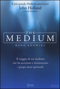 The medium. Born knowing. Il viaggio di un medium che ha accettato e riconosciuto i propri doni spirituali - Librerie.coop
