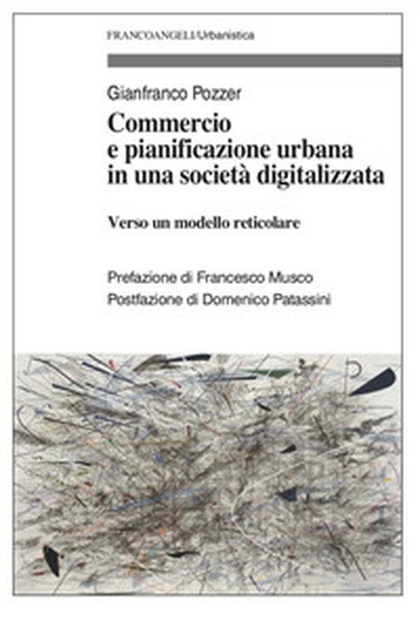 Commercio e pianificazione urbana in una società digitalizzata. Verso un modello reticolare - Librerie.coop Commercio e pianificazione urbana in una società digitalizzata. Verso un modello reticolare - Librerie.coop