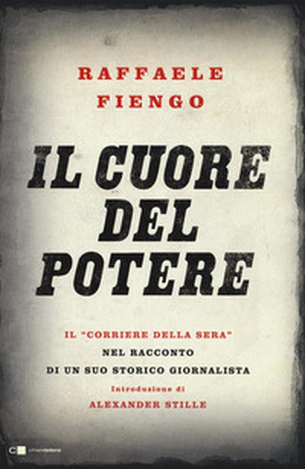 Il cuore del potere. Il «Corriere della Sera» nel racconto di un suo storico giornalista - Librerie.coop Il cuore del potere. Il «Corriere della Sera» nel racconto di un suo storico giornalista - Librerie.coop