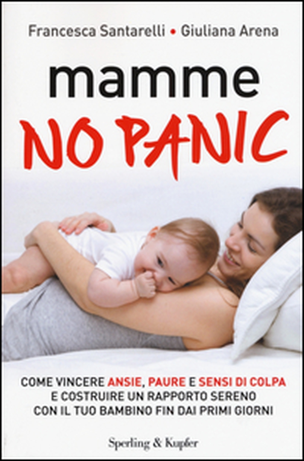 Mamme, no panic. Come vincere ansie, paure e sensi di colpa e costruire un rapporto sereno con il tuo bambino fin dai primi giorni - Librerie.coop Mamme, no panic. Come vincere ansie, paure e sensi di colpa e costruire un rapporto sereno con il tuo bambino fin dai primi giorni - Librerie.coop