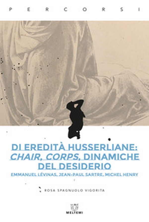 Di eredità husserliane: chair, corps, dinamiche del desiderio. Emmanuel Lévinas, Jean-Paul Sartre, Michel Henry - Librerie.coop Di eredità husserliane: chair, corps, dinamiche del desiderio. Emmanuel Lévinas, Jean-Paul Sartre, Michel Henry - Librerie.coop