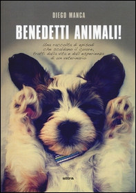 Benedetti animali! Una raccolta di episodi che scaldano il cuore, tratti dalla vita e dall'esperienza di un veterinario - Librerie.coop