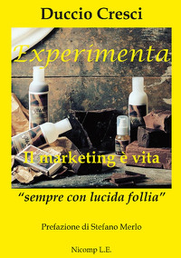 Experimenta. Il marketing è vita. «Sempre con lucida follia» - Librerie.coop Experimenta. Il marketing è vita. «Sempre con lucida follia» - Librerie.coop