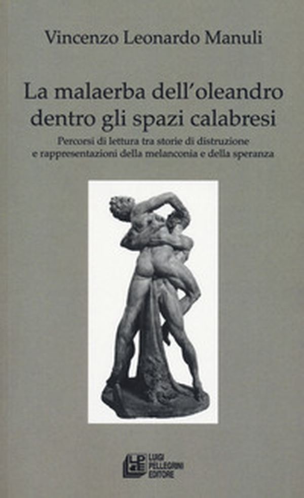 La malaerba dell'oleandro dentro gli spazi calabresi. Percorsi di lettura tra storie di distruzione e rappresentazioni della melanconia e della speranza - Librerie.coop La malaerba dell'oleandro dentro gli spazi calabresi. Percorsi di lettura tra storie di distruzione e rappresentazioni della melanconia e della speranza - Librerie.coop