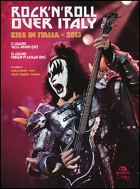 Rock'n'roll over Italy. Kiss in Italia 2013 - Librerie.coop