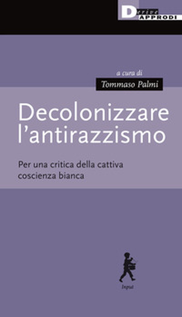 Decolonizzare l'antirazzismo. Per una critica della cattiva coscienza bianca - Librerie.coop Decolonizzare l'antirazzismo. Per una critica della cattiva coscienza bianca - Librerie.coop