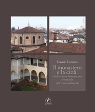 Il monastero e la città. Architettura francescana femminile nell'Italia medievale - Librerie.coop
