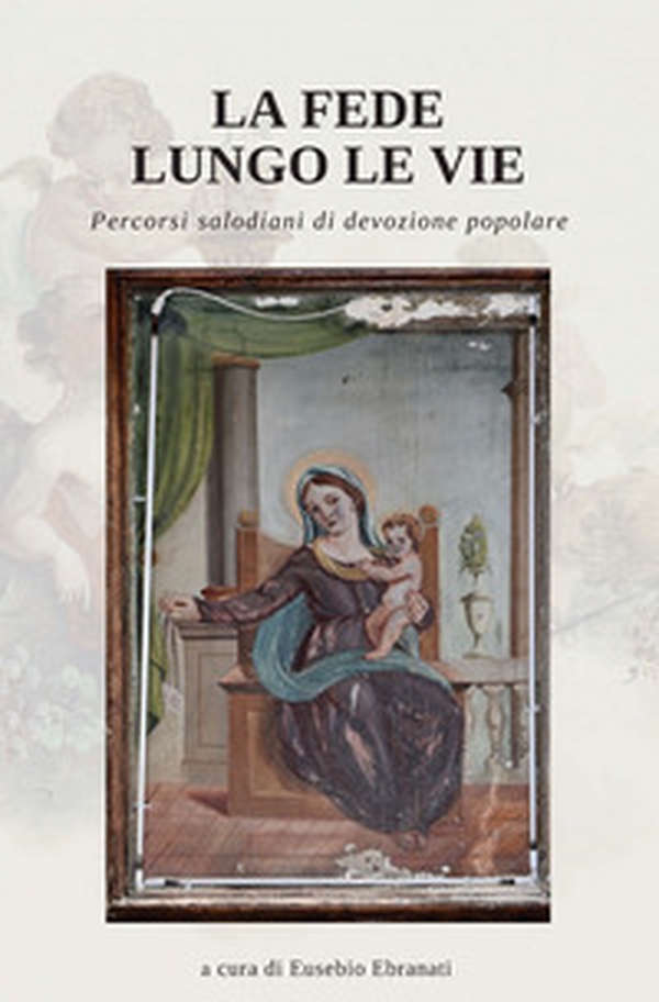 La Fede lungo le vie. Percorsi salodiani di devozione popolare - Librerie.coop La Fede lungo le vie. Percorsi salodiani di devozione popolare - Librerie.coop