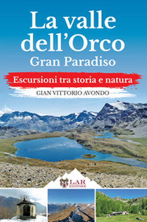 La Valle dell'Orco. Gran Paradiso. Escursioni tra storia e natura - Librerie.coop La Valle dell'Orco. Gran Paradiso. Escursioni tra storia e natura - Librerie.coop