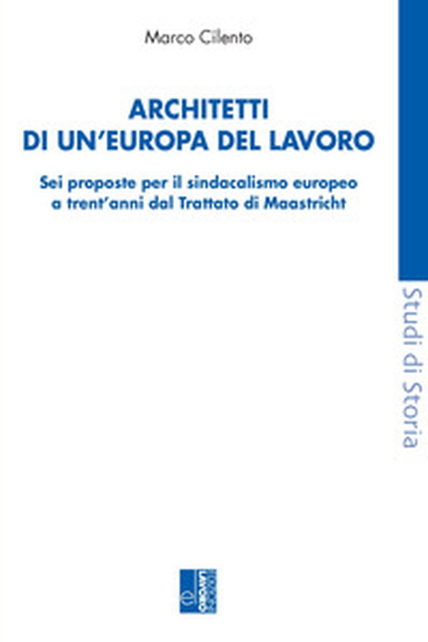 Architetti di un'Europa del lavoro. Sei proposte per il sindacalismo europeo a trent'anni dal Trattato di Maastricht - Librerie.coop Architetti di un'Europa del lavoro. Sei proposte per il sindacalismo europeo a trent'anni dal Trattato di Maastricht - Librerie.coop