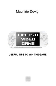 Life is a video game. Useful tips to win the game - Librerie.coop