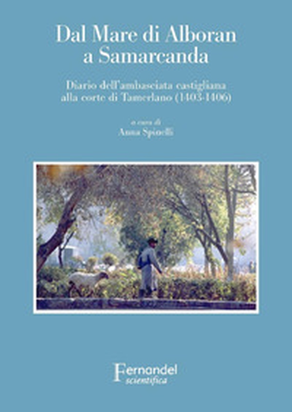 Dal mare di Alboran a Samarcanda. Diario dell'ambasciata castigliana a Tamerlano (1403-1406) - Librerie.coop Dal mare di Alboran a Samarcanda. Diario dell'ambasciata castigliana a Tamerlano (1403-1406) - Librerie.coop