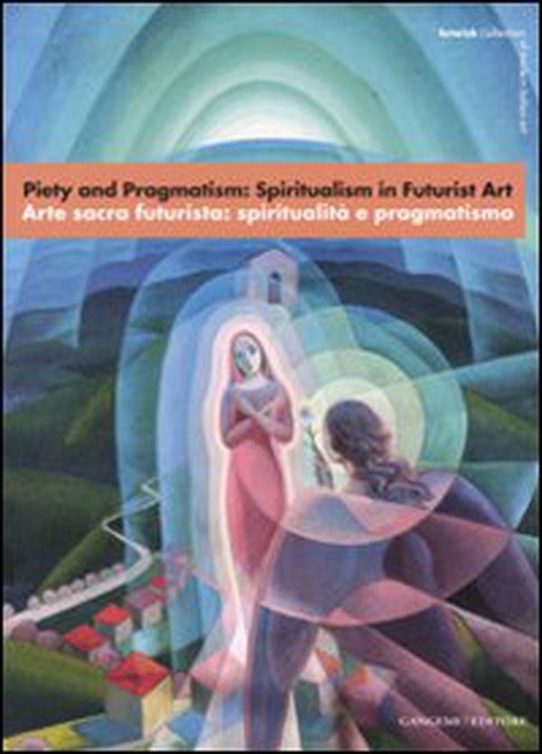 Piety and Pragmatism: Spiritualism in Futurist Art-Arte sacra futurista: spiritualità e pragmatismo. Catalogo della mostra (Londra, 26 settembre-23 dicembre 2007) - Librerie.coop Piety and Pragmatism: Spiritualism in Futurist Art-Arte sacra futurista: spiritualità e pragmatismo. Catalogo della mostra (Londra, 26 settembre-23 dicembre 2007) - Librerie.coop