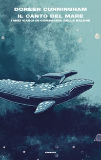 Il canto del mare. I miei viaggi in compagnia delle balene - Librerie.coop