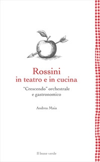 Rossini in teatro e in cucina. «Crescendo» orchestrale e gastronomico - Librerie.coop