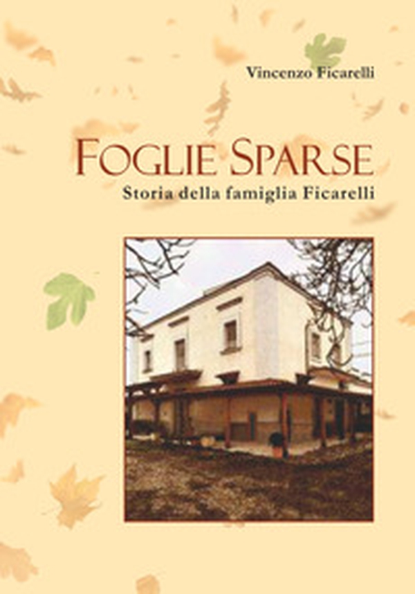 Foglie Sparse. Storia della famiglia Ficarelli - Librerie.coop Foglie Sparse. Storia della famiglia Ficarelli - Librerie.coop