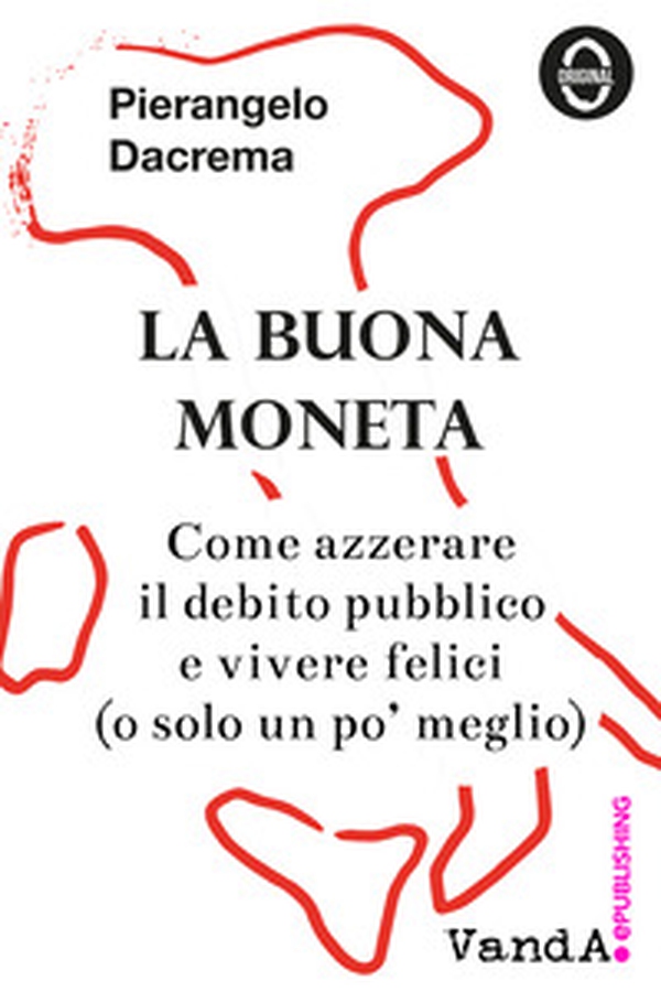 La buona moneta. Come azzerare il debito pubblico e vivere felici (o solo un po' meglio) - Librerie.coop La buona moneta. Come azzerare il debito pubblico e vivere felici (o solo un po' meglio) - Librerie.coop