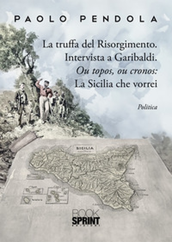 La truffa del Risorgimento. Intervista a Garibaldi. Ou topos, ou cronos: la Sicilia che vorrei - Librerie.coop La truffa del Risorgimento. Intervista a Garibaldi. Ou topos, ou cronos: la Sicilia che vorrei - Librerie.coop