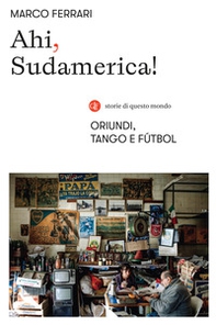 Ahi, Sudamerica! Oriundi, tango e fútbol - Librerie.coop
