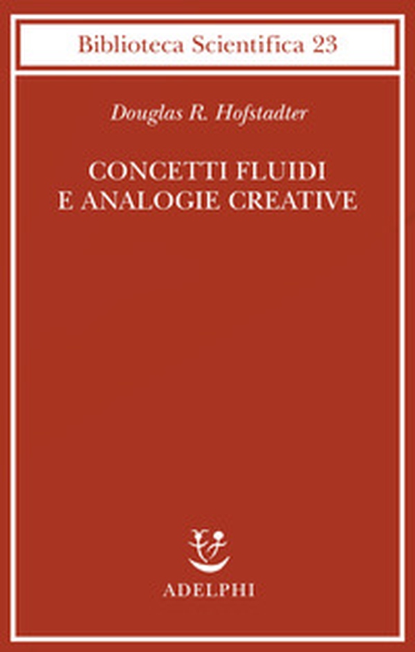 Concetti fluidi e analogie creative. Modelli per calcolatore dei meccanismi fondamentali del pensiero - Librerie.coop Concetti fluidi e analogie creative. Modelli per calcolatore dei meccanismi fondamentali del pensiero - Librerie.coop