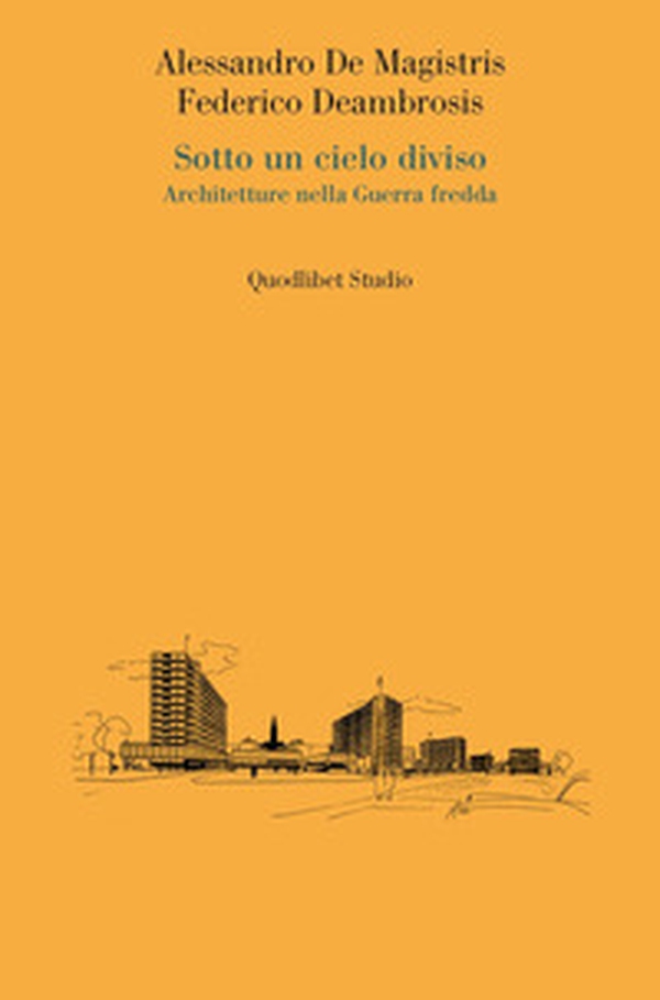Sotto un cielo diviso. Architetture nella guerra fredda - Librerie.coop Sotto un cielo diviso. Architetture nella guerra fredda - Librerie.coop
