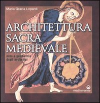 Architettura sacra medievale. Mito e geometria degli archetipi - Librerie.coop