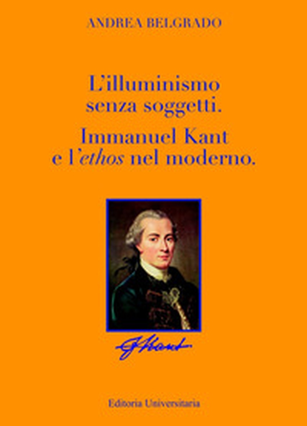 L'Illuminismo senza soggetti. Immanuel Kant e l'ethos nel moderno - Librerie.coop L'Illuminismo senza soggetti. Immanuel Kant e l'ethos nel moderno - Librerie.coop
