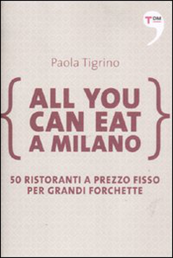 All you can eat a Milano. 50 ristoranti a prezzo fisso per grandi forchette - Librerie.coop All you can eat a Milano. 50 ristoranti a prezzo fisso per grandi forchette - Librerie.coop