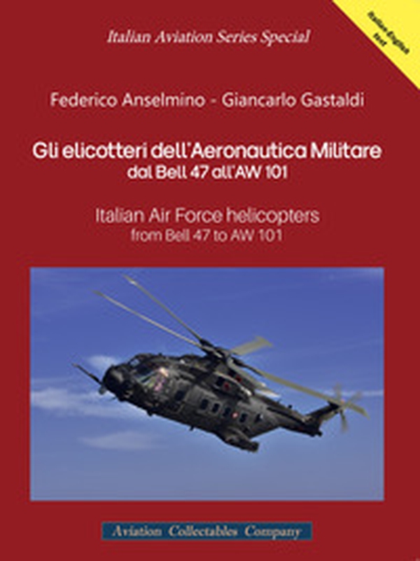 Gli elicotteri dell'Aeronautica Militare dal Bell 47 all'AW 101. Italian Air Force Helicopters from Bell 47 to AW 101 - Librerie.coop Gli elicotteri dell'Aeronautica Militare dal Bell 47 all'AW 101. Italian Air Force Helicopters from Bell 47 to AW 101 - Librerie.coop