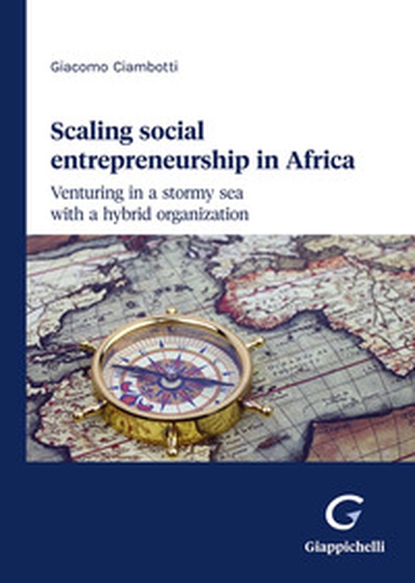 Scaling social entrepreneurship in Africa. Venturing in a stormy sea with a hybrid organization - Librerie.coop Scaling social entrepreneurship in Africa. Venturing in a stormy sea with a hybrid organization - Librerie.coop