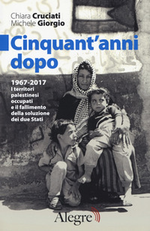Cinquant'anni dopo. 1967-2017. I territori palestinesi occupati e il fallimento della soluzione dei due Stati - Librerie.coop Cinquant'anni dopo. 1967-2017. I territori palestinesi occupati e il fallimento della soluzione dei due Stati - Librerie.coop