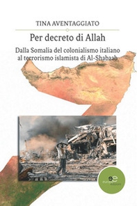 Per decreto di Allah. Dalla Somalia del colonialismo italiano al terrorismo islamista di Al-Shabaab - Librerie.coop