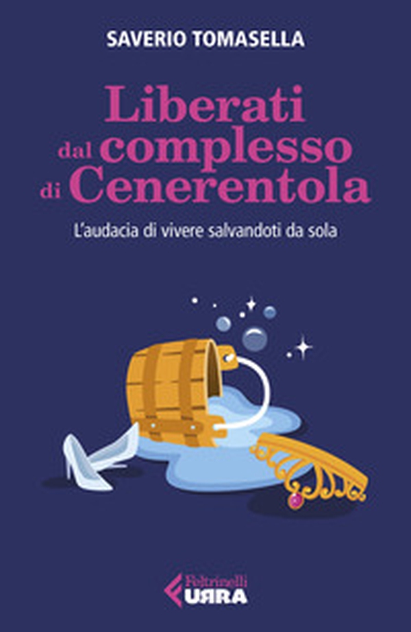 Liberati dal complesso di Cenerentola. L'audacia di vivere salvandoti da sola - Librerie.coop Liberati dal complesso di Cenerentola. L'audacia di vivere salvandoti da sola - Librerie.coop